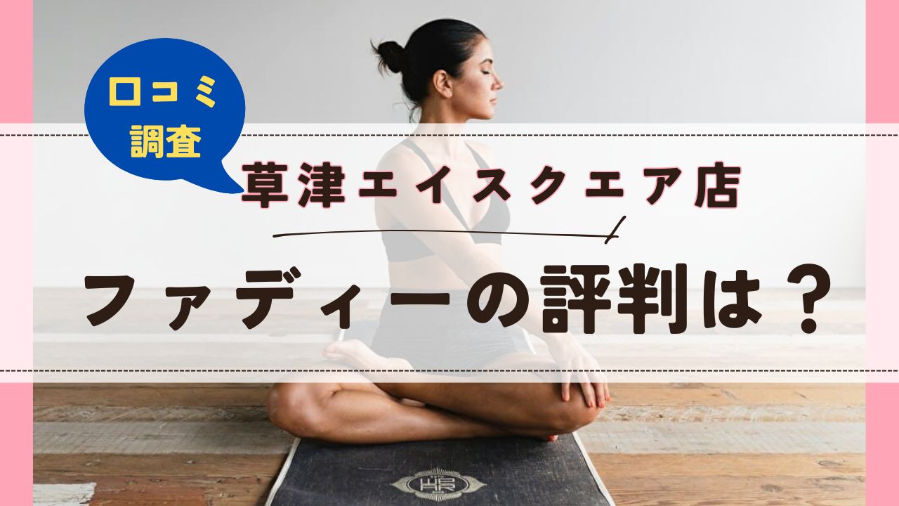 ファディー草津エイスクエア店　口コミ　評判